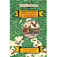 Hometown Tales: Highlands and Hebrides by Colin MacIntyre; Ellen MacAskill, 9781474608824
