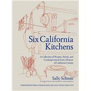 Six California Kitchens A Collection of Recipes, Stories, and Cooking Lessons from a Pioneer of California Cuisine by Schmitt, Sally; Hoffman, Troyce, 9781797208824
