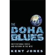 The Doha Blues Institutional Crisis and Reform in the WTO by Jones, Kent, 9780195378825