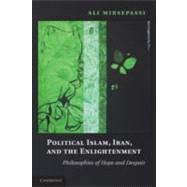 Political Islam, Iran, and the Enlightenment: Philosophies of Hope and Despair by Ali Mirsepassi, 9780521768825