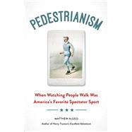 Pedestrianism When Watching People Walk Was America's Favorite Spectator Sport by Algeo, Matthew, 9781613738825