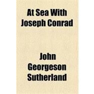 At Sea With Joseph Conrad by Sutherland, John Georgeson, 9780217688826