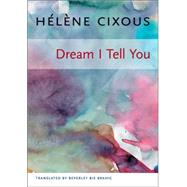 Dream I Tell You by Cixous, Helene, 9780231138826