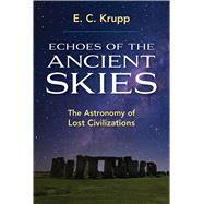 Echoes of the Ancient Skies The Astronomy of Lost Civilizations by Krupp, E. C., 9780486428826