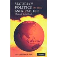 Security Politics in the Asia-Pacific: A Regional-Global Nexus? by Edited by William T. Tow, 9780521758826