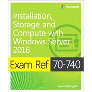 Exam Ref 70-740 Installation, Storage and Compute with Windows Server 2016 by Zacker, Craig, 9780735698826