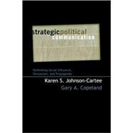 Strategic Political Communication Rethinking Social Influence, Persuasion, and Propaganda by Johnson-Cartee, Karen S.; Copeland, Gary A., 9780742528826