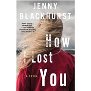 How I Lost You A Novel by Blackhurst, Jenny, 9781501168826
