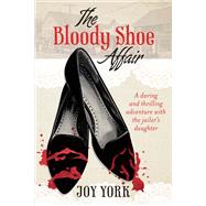 The Bloody Shoe Affair A daring and thrilling adventure with the jailer's daughter by York, Joy, 9781631928826