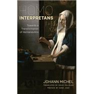 Homo Interpretans Towards a Transformation of Hermeneutics by Michel, Johann; Pellauer, David; Joas, Hans, 9781786608826