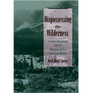 Dispossessing the Wilderness Indian Removal and the Making of the National Parks by Spence, Mark David, 9780195118827