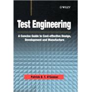 Test Engineering A Concise Guide to Cost-effective Design, Development and Manufacture by O'Connor, Patrick, 9780471498827