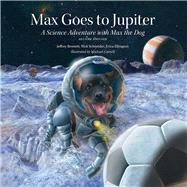 Max Goes to Jupiter A Science Adventure with Max the Dog by Bennett, Jeffrey; Carroll, Michael; Ellingson, Erica; Schneider, Nick, 9781937548827
