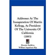 Addresses at the Inauguration of Martin Kellogg, As President of the University of California by Stebbins, Horatio; Kip, William Ingraham; Glascock, John R., 9781120138828
