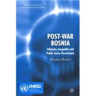 Post-War Bosnia Ethnicity, Inequality and Public Sector Governance by Bieber, Florian, 9781403998828