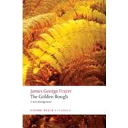 The Golden Bough: A Study in Magic and Religion A New Abridgement from the Second and Third Editions by Frazer, James George; Fraser, Robert, 9780199538829
