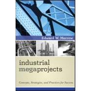 Industrial Megaprojects Concepts, Strategies, and Practices for Success by Merrow, Edward W., 9780470938829