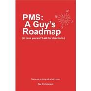 PMS : A Guy's Roadmap: In Case You Won't Ask for Directions: The Secrets to Living with a Lady's Cycle by Christianson, Kay, 9780595158829