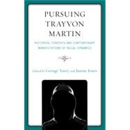 Pursuing Trayvon Martin Historical Contexts and Contemporary Manifestations of Racial Dynamics by Yancy, George; Jones, Janine, 9780739178829