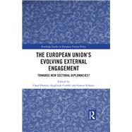 The European Unions Evolving External Engagement: Towards New Sectoral Diplomacies? by Damro; Chad, 9781138048829