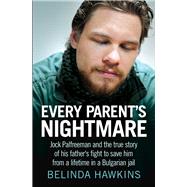 Every Parent's Nightmare Jock Palfreeman and the True Story of His Father's Fight to Save Him from a Lifetime in a Bulgarian Jail by Hawkins, Belinda, 9781743318829