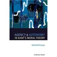 Agency and Autonomy in Kant's Moral Theory Selected Essays by Reath, Andrews, 9780199288830