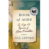 Book of Ages The Life and Opinions of Jane Franklin by LEPORE, JILL, 9780307948830
