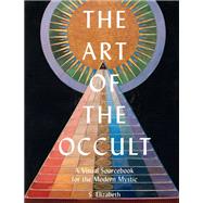 The Art of the Occult A Visual Sourcebook for the Modern Mystic by Elizabeth, S., 9780711248830