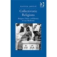 Collectivistic Religions: Religion, Choice, and Identity in Late Modernity by Jakelic,Slavica, 9780754678830