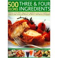 500 Recipes Three and Four Ingredients Delicious, no-fuss dishes using just four ingredients or less, from breakfasts and snacks to main courses and desserts, all shown in 500 fabulous photographs by White, Jenny, 9780754818830
