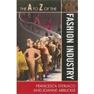 The a to Z of the Fashion Industry by Sterlacci, Francesca; Arbuckle, Joanne, 9780810868830