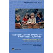 Building Equality and Opportunity Through Social Guarantees : New Approaches to Public Policy and the Realization of Rights by Gacitua-Mario, Estanislao; Norton, Andrew; Georgieva, Sophia V., 9780821378830