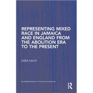 Representing Mixed Race in Jamaica and England from the Abolition Era to the Present by Salih; Sara, 9781138868830