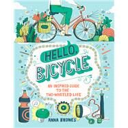 Hello, Bicycle An Inspired Guide to the Two-Wheeled Life by Brones, Anna, 9781607748830