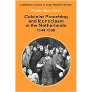 Calvinist Preaching and Iconoclasm in the Netherlands 1544–1569 by Phyllis Mack Crew, 9780521088831