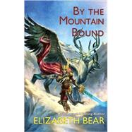 By the Mountain Bound by Bear, Elizabeth, 9780765318831