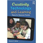 Creativity, Technology, and Learning: Theory for Classroom Practice by Sullivan; Florence R., 9781138788831