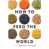 How to Feed the World by Eise, Jessica; Foster, Ken, 9781610918831