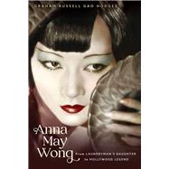 Anna May Wong From Laundrymans Daughter to Hollywood Legend by Hodges, Graham Russell Gao, 9781641608831