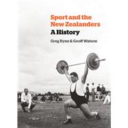 Sport and the New Zealanders A History by Ryan, Greg; Watson, Geoff, 9781869408831