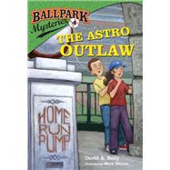 Ballpark Mysteries #4: The Astro Outlaw by Kelly, David A.; Meyers, Mark, 9780375868832