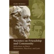 Socrates on Friendship and Community: Reflections on Plato's  Symposium, Phaedrus, and Lysis by Mary P. Nichols, 9780521148832