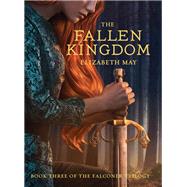 The Fallen Kingdom Book Three of the Falconer Trilogy (Young Adult Books, Fantasy Novels, Trilogies for Young Adults) by May, Elizabeth, 9781452128832