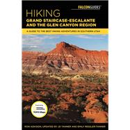 Hiking Grand Staircase-Escalante & the Glen Canyon Region A Guide to the Best Hiking Adventures in Southern Utah by Adkison, Ron; Tanner, JD; Ressler-Tanner, Emily, 9781493028832
