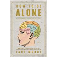 How to Be Alone If You Want To, and Even If You Don't by Moore, Lane, 9781501178832