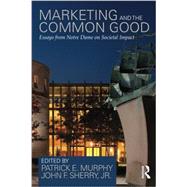 Marketing and the Common Good: Essays from Notre Dame on Societal Impact by Murphy; Patrick E., 9780415828833