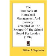 Handbook of Household Management and Cookery : Compiled at the Request of the School Board for London (1894) by Tegetmeier, William B., 9780548588833