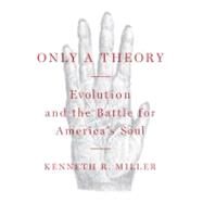 Only a Theory : Evolution and the Battle for America's Soul by Miller, Kenneth R., 9780670018833