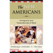 The New Americans Immigrants and Transnationals at Work by Trueba, Enrique T., 9780742528833
