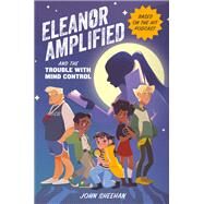 Eleanor Amplified and the Trouble with Mind Control by Sheehan, John, 9780762498833